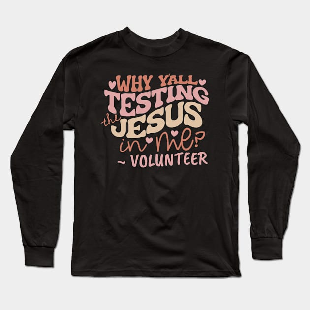 volunteer why yall testing the Jesus in me funny faith quote Long Sleeve T-Shirt by DesignIndex